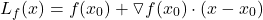 \[L_f(x) = f(x_0) + \triangledown f(x_0)\cdot(x -x_0)\]