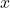 Rendered by QuickLaTeX.com x
