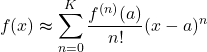 \[f(x)\thickapprox\sum^{K}_{n=0}\dfrac{f^{(n)}(a)}{n!}(x-a)^n\]