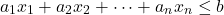 \[a_1x_1 + a_2x_2+\cdots+a_nx_n \le b\]