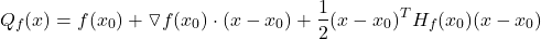 \[Q_f(x) = f(x_0) + \triangledown f(x_0)\cdot(x -x_0) + \frac{1}{2}(x-x_0)^TH_f(x_0)(x - x_0)\]