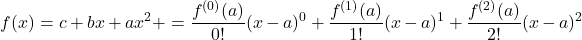 \[f(x) = c + bx + ax^2 + = \frac{f^{(0)}(a)}{0!}(x - a)^0 + \frac{f^{(1)}(a)}{1!}(x - a)^1 + \frac{f^{(2)}(a)}{2!}(x - a)^2\]