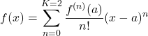 \[f(x) = \sum^{K=2}_{n=0}\dfrac{f^{(n)}(a)}{n!}(x-a)^n\]