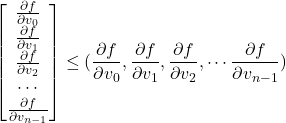 \[\begin{bmatrix}\frac{\partial f}{\partial v_0}\\\frac{\partial f}{\partial v_1}\\\frac{\partial f}{\partial v_2}\\\cdots\\\frac{\partial f}{\partial v_{n-1}}\\\end{bmatrix} \le (\frac{\partial f}{\partial v_0},\frac{\partial f}{\partial v_1},\frac{\partial f}{\partial v_2},\cdots\frac{\partial f}{\partial v_{n-1}} )\]